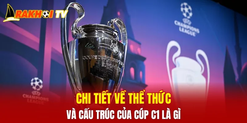 Chi tiết về thể thức và cấu trúc của cúp C1 là gì