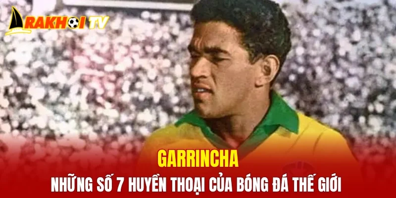 Garrincha - Những số 7 huyền thoại của bóng đá thế giới