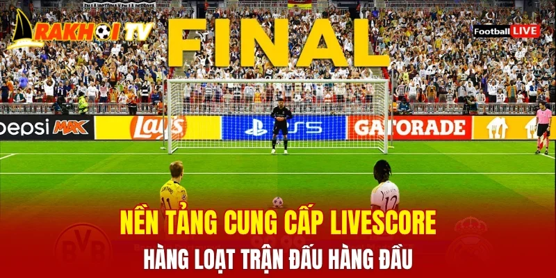 Nền tảng cung cấp livescore hàng loạt trận đấu hàng đầu