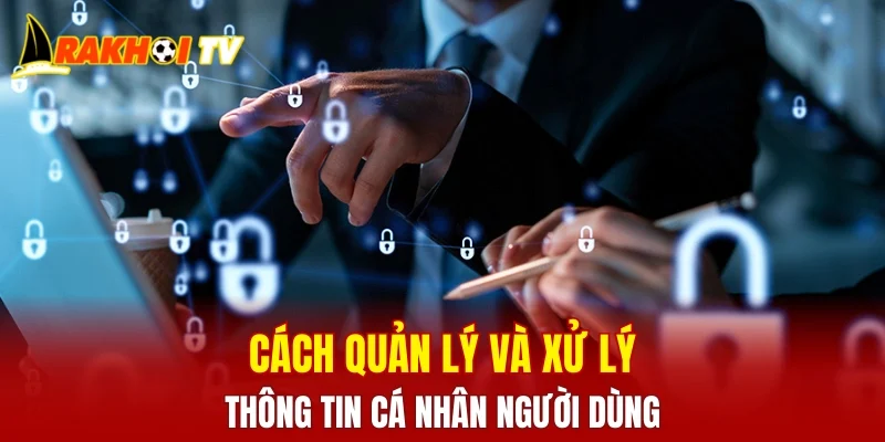 Cách quản lý và xử lý thông tin cá nhân người dùng