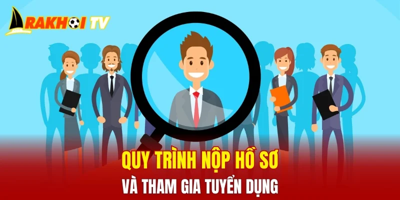Quy trình nộp hồ sơ và tham gia tuyển dụng