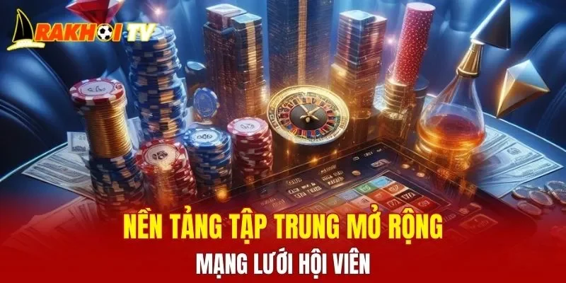 Nền tảng tập trung mở rộng mạng lưới hội viên