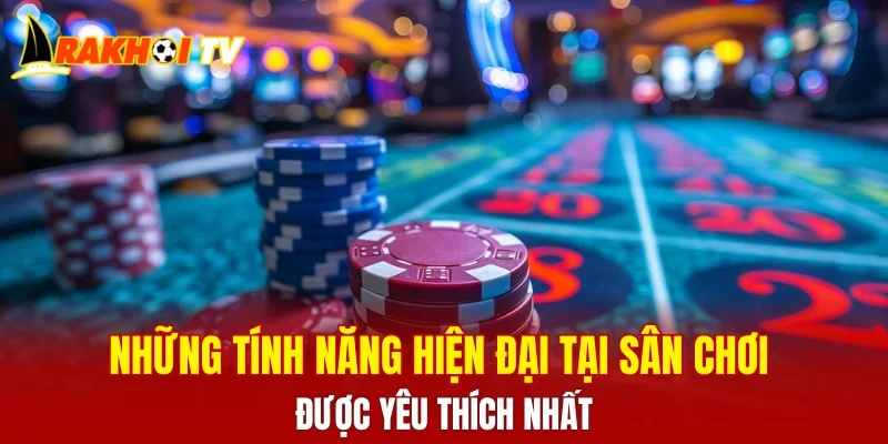 Những tính năng hiện đại tại sân chơi được yêu thích nhất