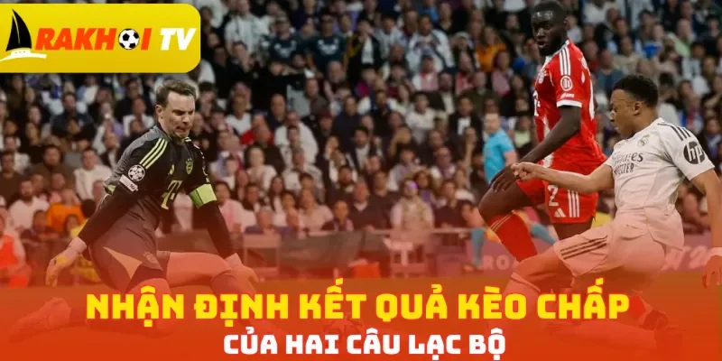 Nhận định kết quả kèo chấp của hai câu lạc bộ