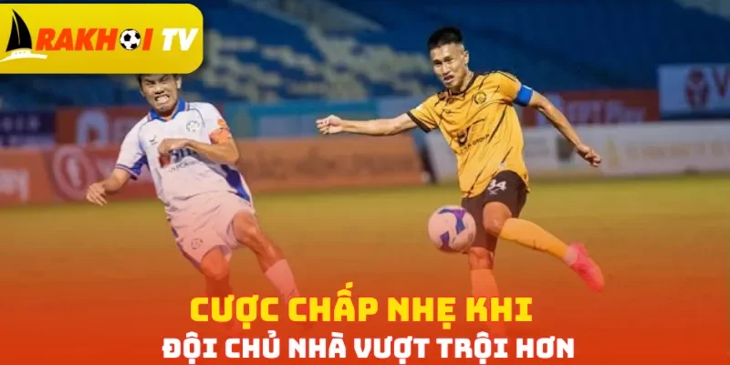 Cược chấp nhẹ khi đội chủ nhà vượt trội hơn