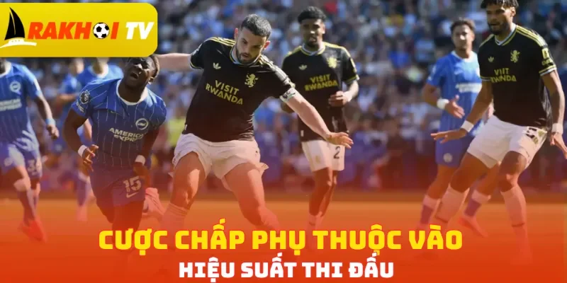 Cược chấp phụ thuộc vào hiệu suất thi đấu