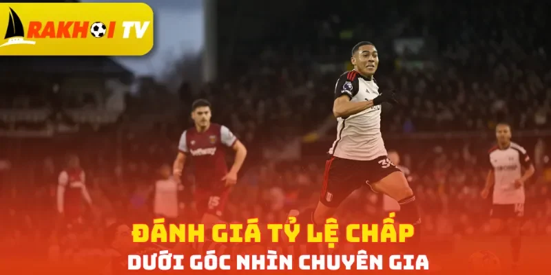Đánh giá tỷ lệ chấp dưới góc nhìn chuyên gia