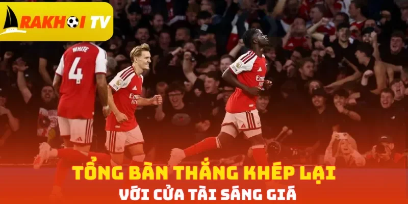 Tổng bàn thắng khép lại với cửa Tài sáng giá